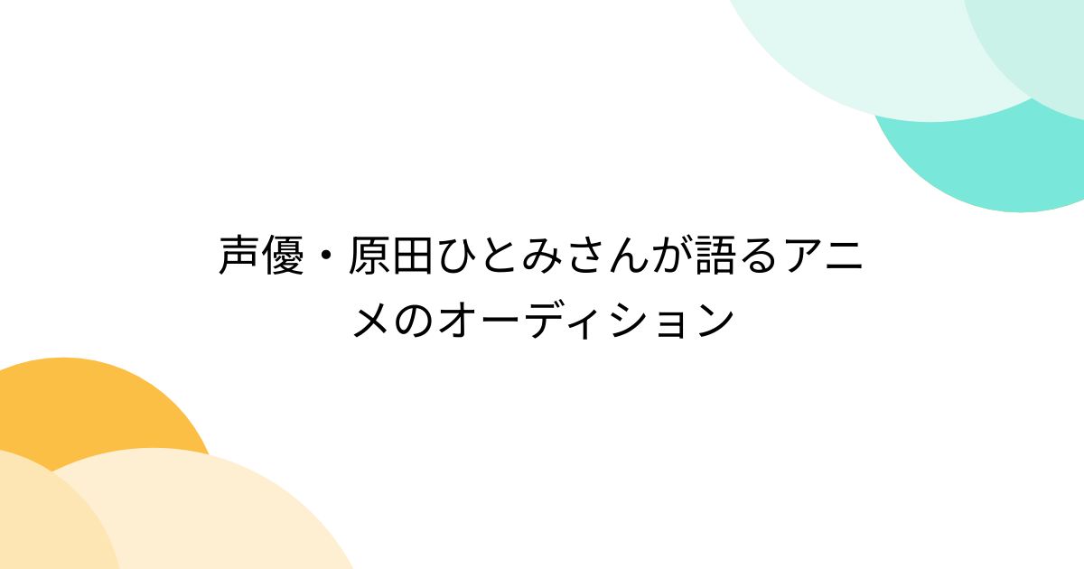 声優・原田ひとみさんが語るアニメのオーディション - posfie