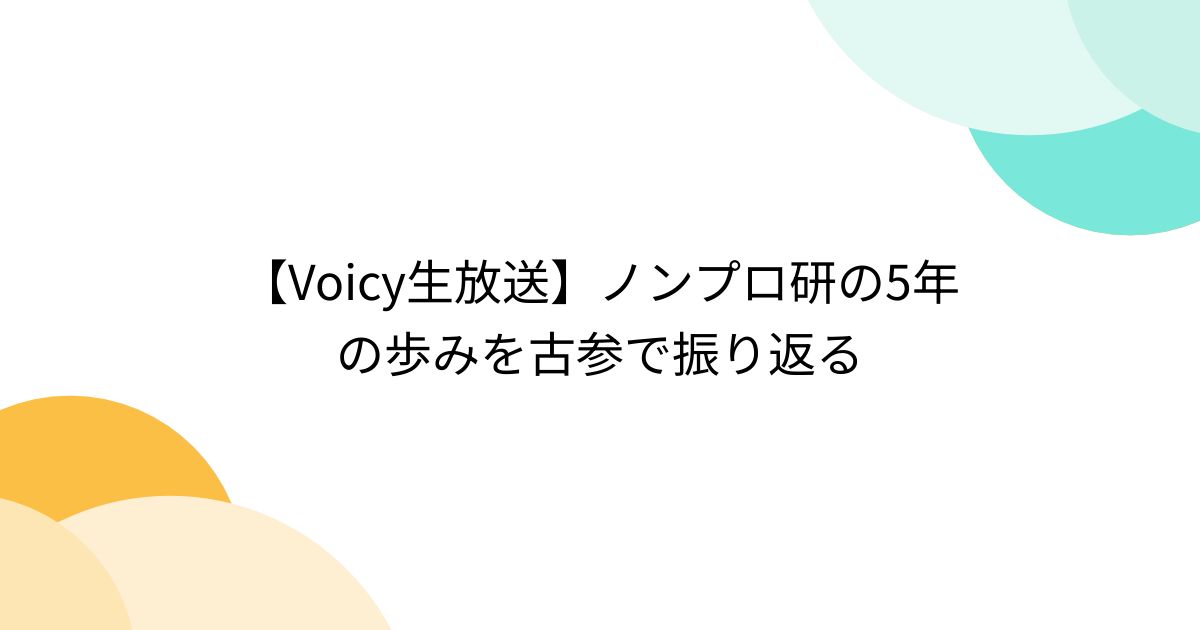 【Voicy生放送】ノンプロ研の5年の歩みを古参で振り返る - posfie