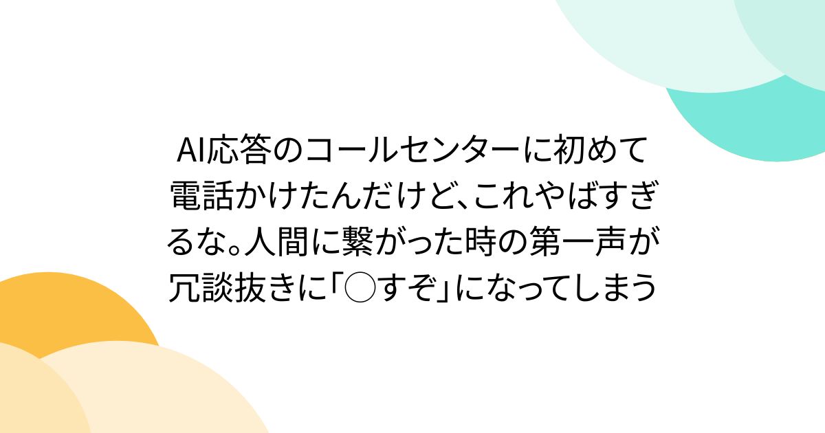 AI応答のコールセンターに初めて電話かけたんだけど、これやばすぎるな。人間に繋がった時の第一声が冗談抜きに「◯すぞ」になってしまう