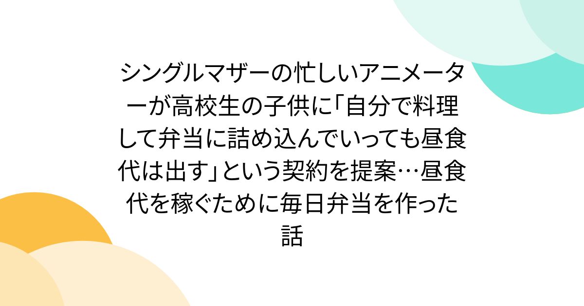 シングルマザーの忙しいアニメーターが高校生の子供に「自分で料理して弁当に詰め込んでいっても昼食代は出す」という契約を提案…昼食代を稼ぐために毎日弁当を作った話