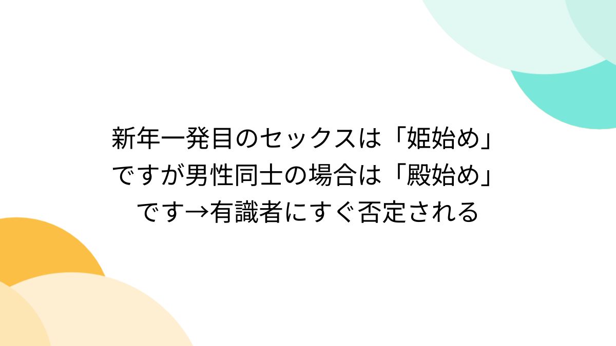 新年一発目のセックスは「姫始め」ですが男性同士の場合は「殿始め」です→有識者にすぐ否定される - Togetter [トゥギャッター]