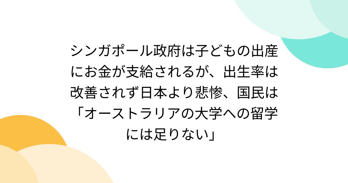 シンガポール政府は子どもの出産にお金が支給されるが、出生率は改善されず日本より悲惨、国民は「オーストラリアの大学への留学には足りない」