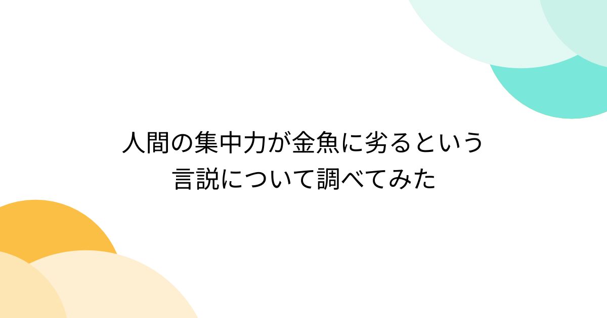 人間の集中力が金魚に劣るという言説について調べてみた (5ページ目) - Togetter [トゥギャッター]