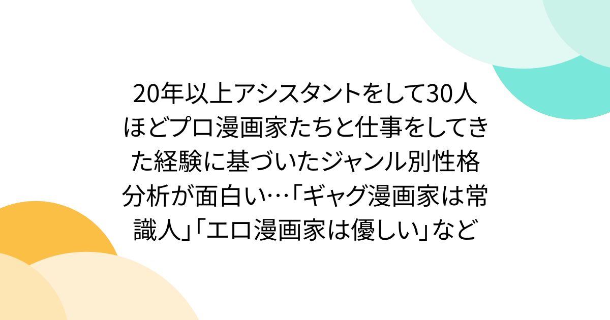 20年以上アシスタントをして30人ほどプロ漫画家たちと仕事をしてきた経験に基づいたジャンル別性格分析が面白い…「ギャグ漫画家は常識人」「エロ漫画家は優しい」など