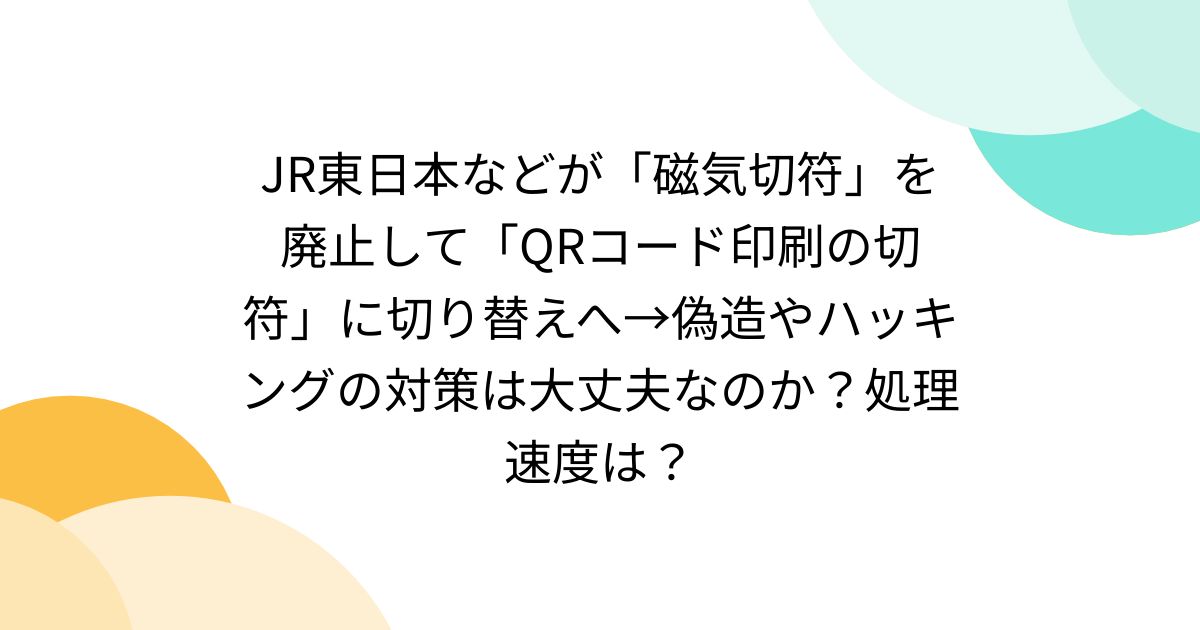 JR東日本などが「磁気切符」を廃止して「QRコード印刷の切符」に切り替えへ→偽造やハッキングの対策は大丈夫なのか？処理速度は？ - Togetter  [トゥギャッター]