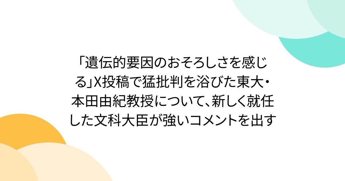 「遺伝的要因のおそろしさを感じる」X投稿で猛批判を浴びた東大・本田由紀教授について、新しく就任した文科大臣が強いコメントを出す