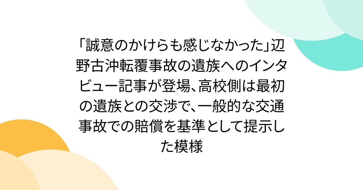 「誠意のかけらも感じなかった」辺野古沖転覆事故の遺族へのインタビュー記事が登場、高校側は最初の遺族との交渉で、一般的な交通事故での賠償を基準として提示した模様