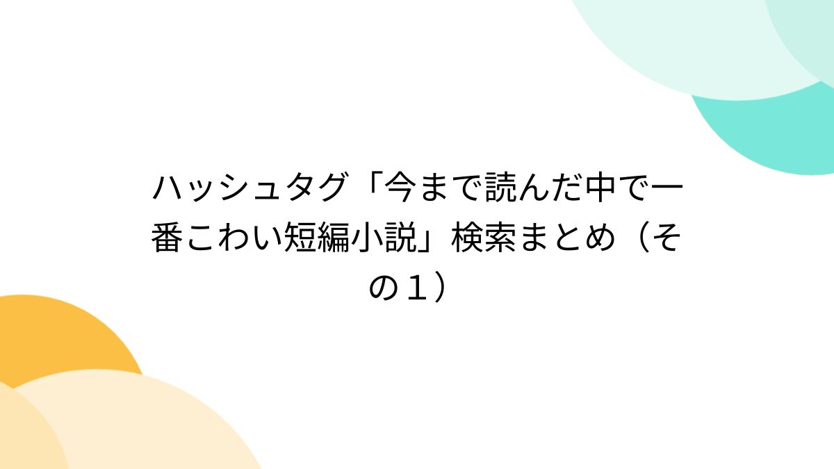 ハッシュタグ「今まで読んだ中で一番こわい短編小説」検索まとめ（その１） - posfie