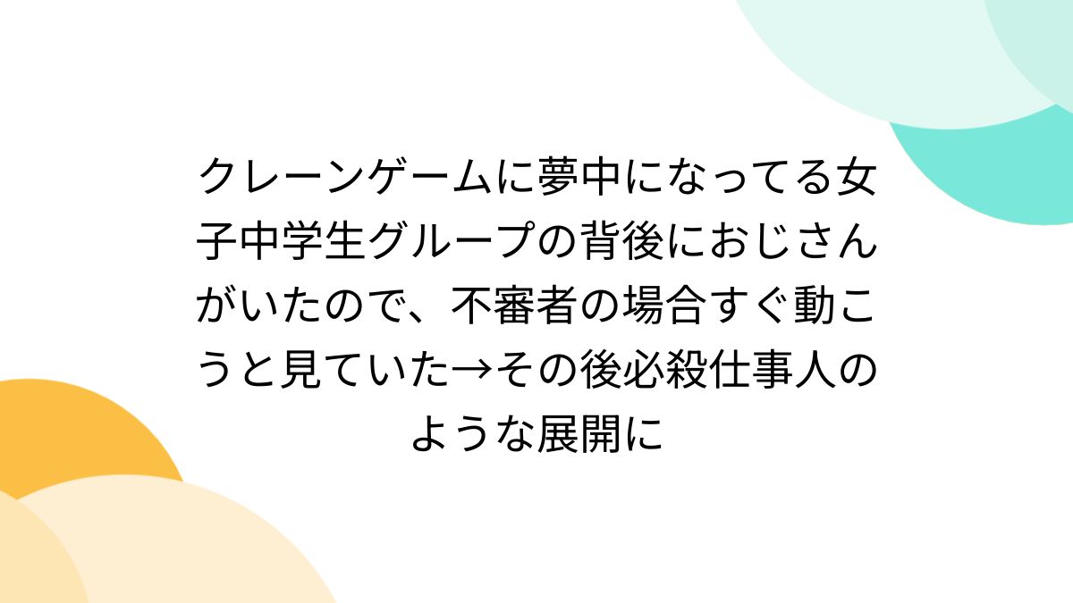 JC野外裸盗撮画像 クレーンゲームに夢中になってる女子中学生グループの背後におじさんがいたので、不審者の場合すぐ動こうと見ていた→その後必殺仕事人のような展開に -  Togetter [トゥギャッター]