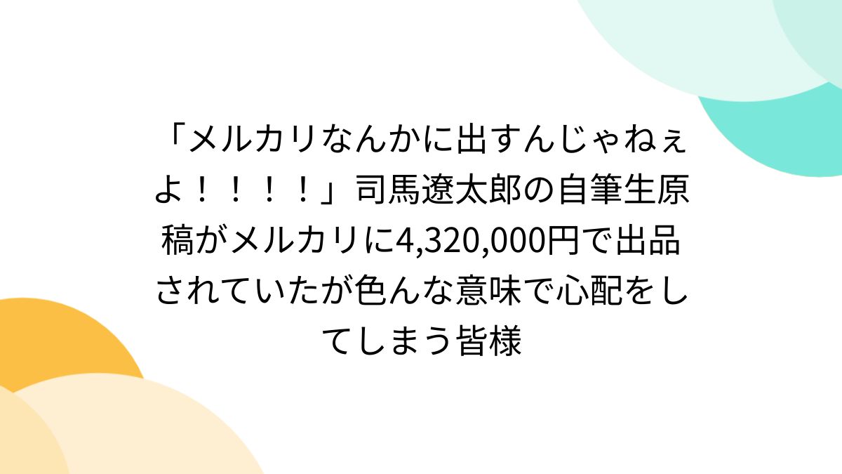 メルカリなんかに出すんじゃねぇよ！！！！」司馬遼太郎の自筆生原稿が 