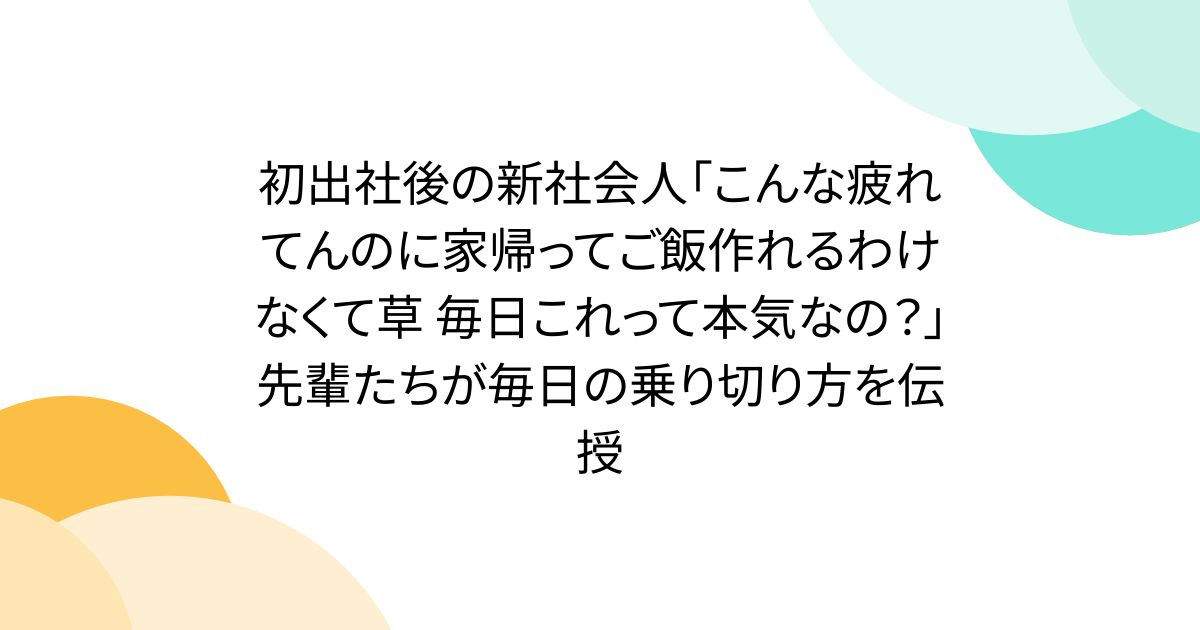 初出社後の新社会人「こんな疲れてんのに家帰ってご飯作れるわけなくて草 毎日これって本気なの？」先輩たちが毎日の乗り切り方を伝授
