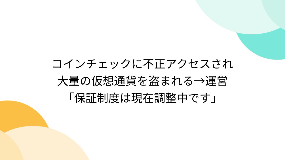 コインチェックに不正アクセスされ大量の仮想通貨を盗まれる→運営「保証制度は現在調整中です」 - Togetter