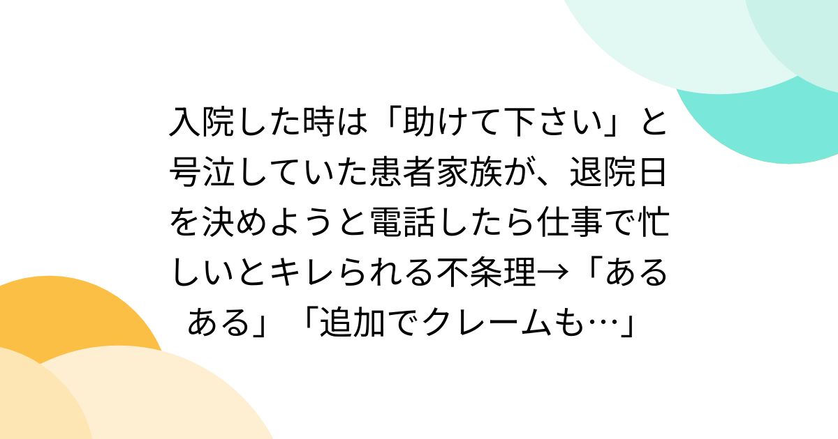 入院した時は「助けて下さい」と号泣していた患者家族が、退院日を決めようと電話したら仕事で忙しいとキレられる不条理→「あるある」「追加でクレームも…」  - Togetter [トゥギャッター]