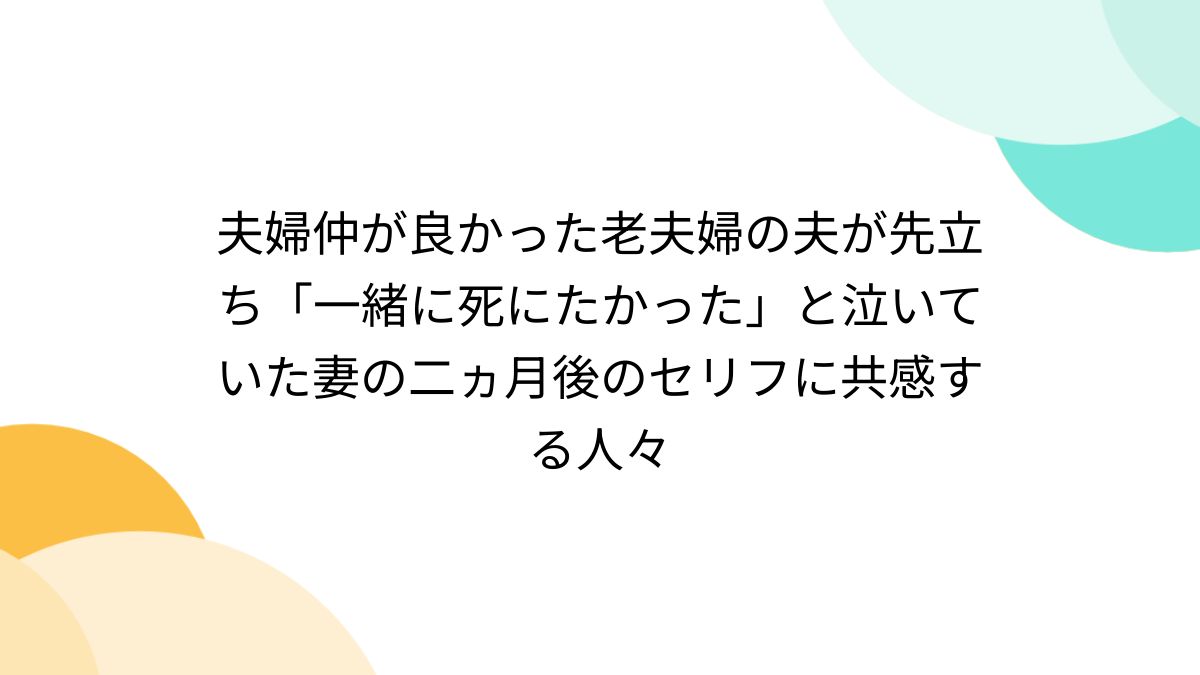 貸出妻　投稿 夫婦仲が良かった老夫婦の夫が先立ち「一緒に死にたかった」と泣いていた妻の二ヵ月後のセリフに共感する人々 - Togetter [トゥギャッター]