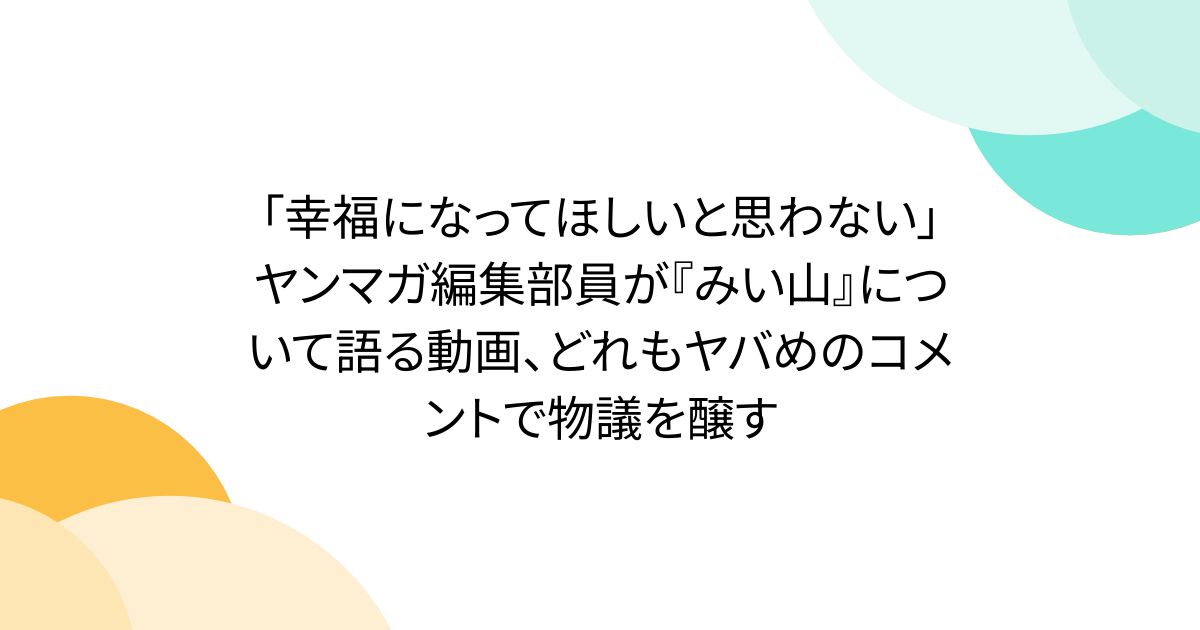 「幸福になってほしいと思わない」ヤンマガ編集部員が『みい山』について語る動画、どれもヤバめのコメントで物議を醸す