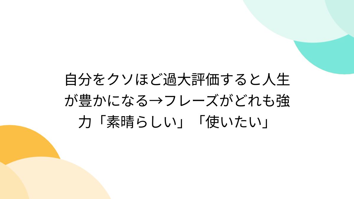 自分をクソほど過大評価すると人生が豊かになる→フレーズがどれも強力「素晴らしい」「使いたい」 - Togetter