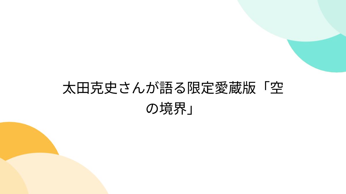 太田克史さんが語る限定愛蔵版「空の境界」 - Togetter [トゥギャッター]