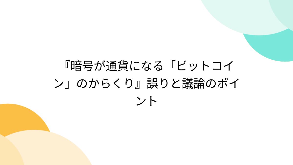 暗号が通貨になる「ビットコイン」のからくり』誤りと議論のポイント - posfie