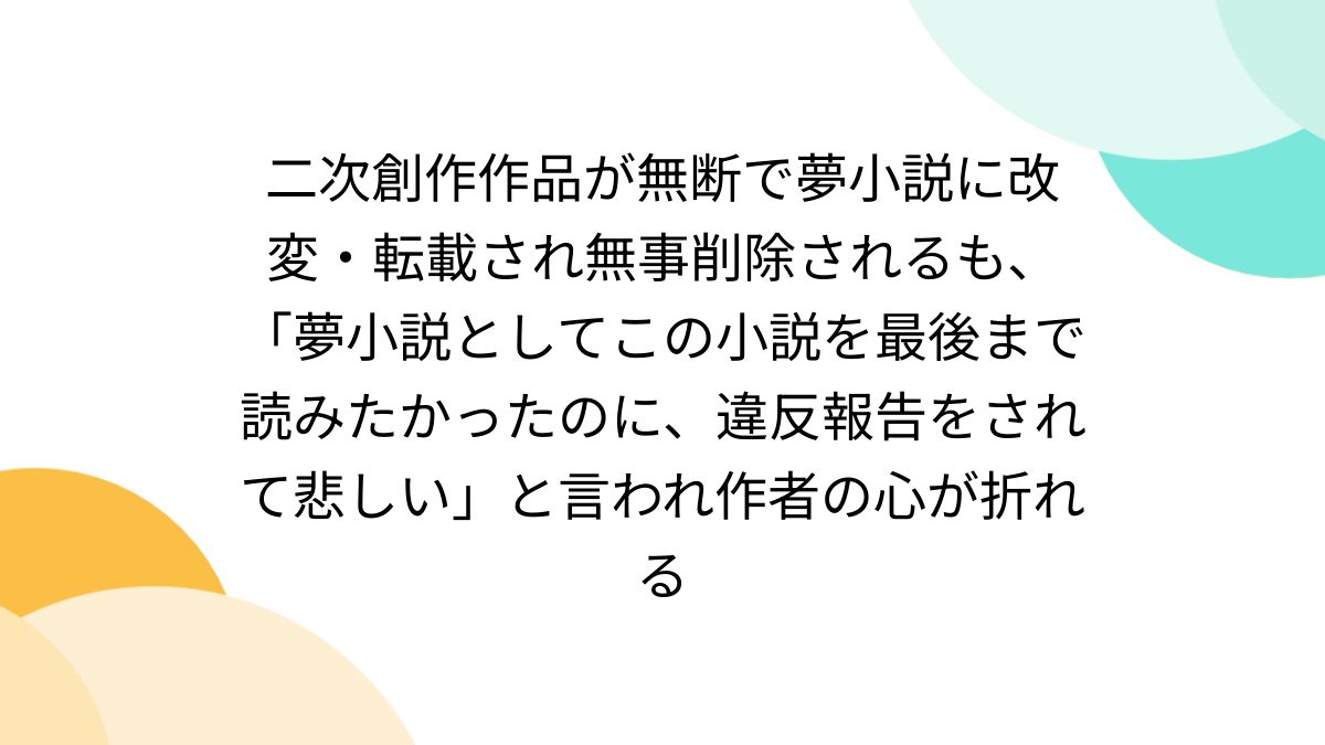 二次創作作品が無断で夢小説に改変・転載され無事削除されるも、「夢