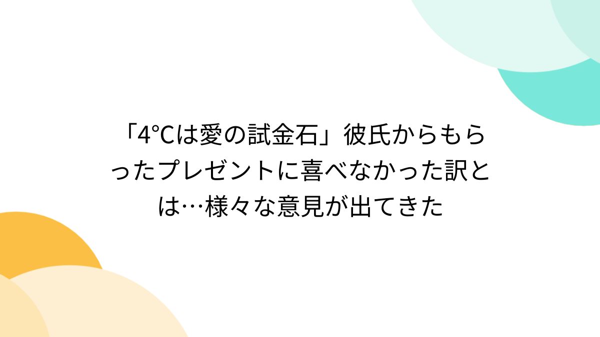 4℃は愛の試金石」彼氏からもらったプレゼントに喜べなかった訳とは…様々な意見が出てきた - Togetter