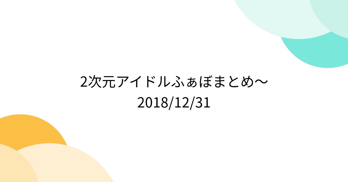 2次元アイドルふぁぼまとめ～2018/12/31 (19ページ目