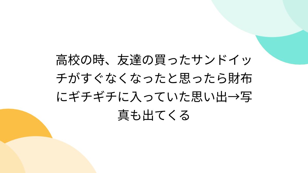 高校の時、友達の買ったサンドイッチがすぐなくなったと思ったら財布に 