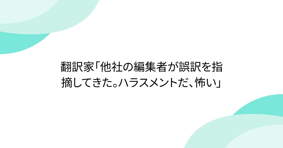 翻訳家「他社の編集者が誤訳を指摘してきた。ハラスメントだ、怖い」