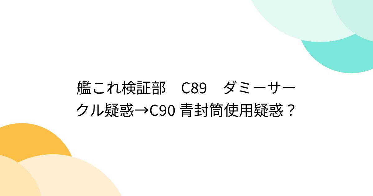 艦これ検証部 C89 ダミーサークル疑惑→C90 青封筒使用疑惑？ - posfie