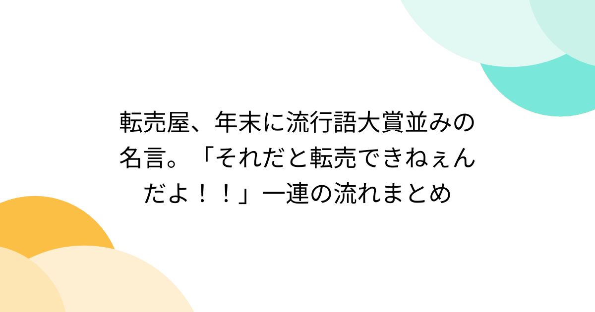 転売屋、年末に流行語大賞並みの名言。「それだと転売できねぇんだよ 