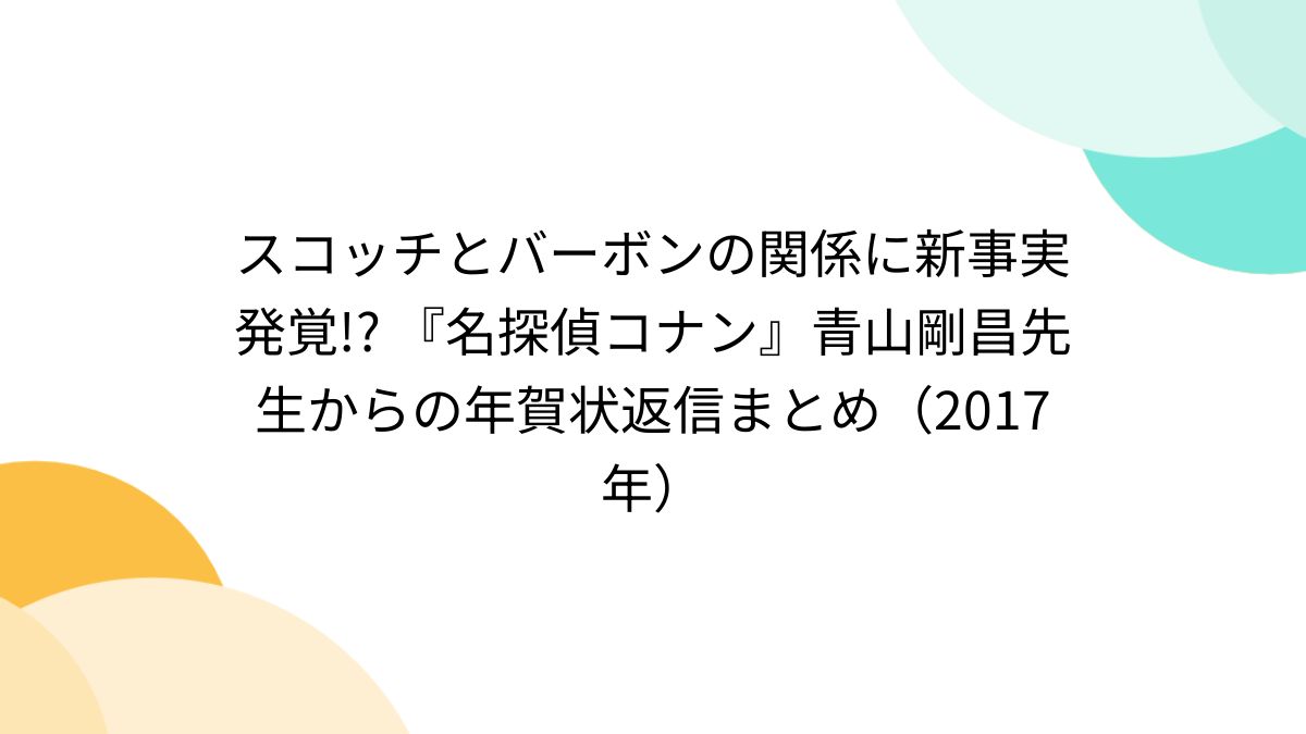 スコッチとバーボンの関係に新事実発覚!? 『名探偵コナン』青山剛昌先生からの年賀状返信まとめ（2017年） (2ページ目) - Togetter  [トゥギャッター]