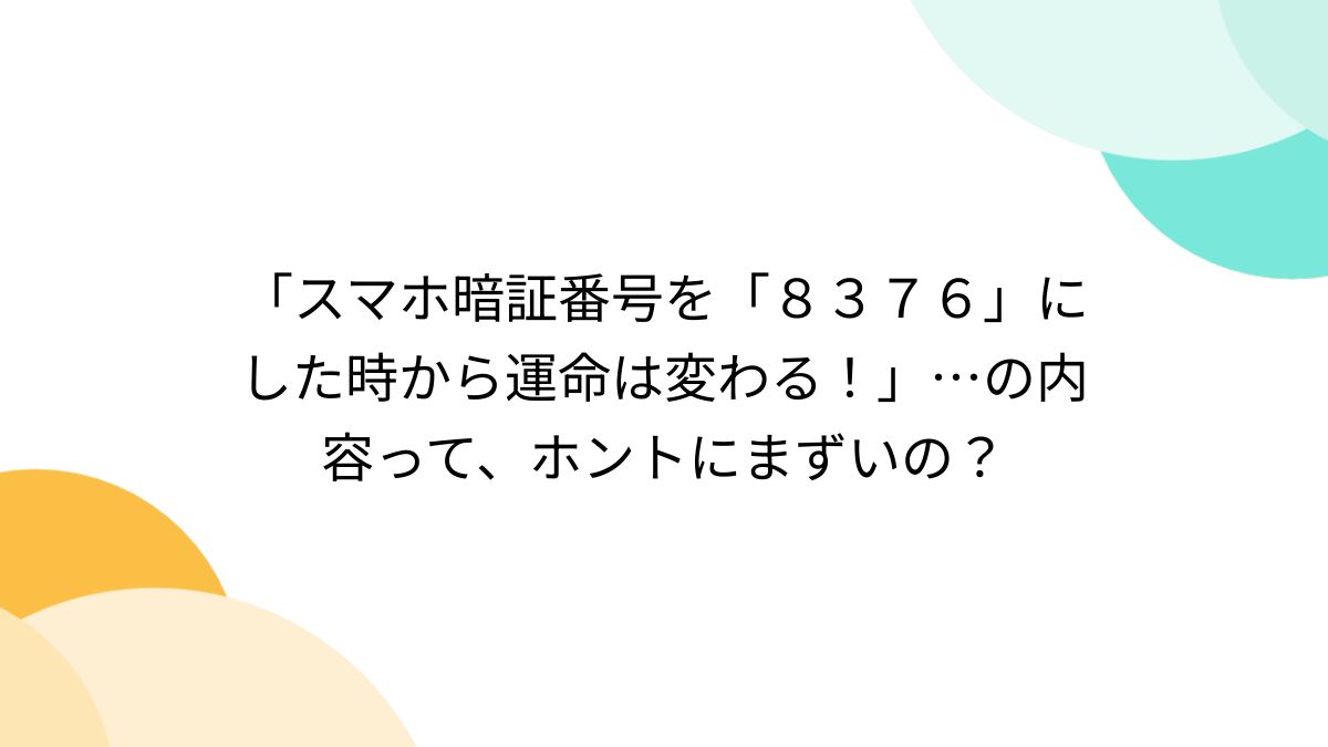 スマホ暗証番号を「８３７６」にした時から運命は変わる！」…の内容って、ホントにまずいの？ - Togetter [トゥギャッター]