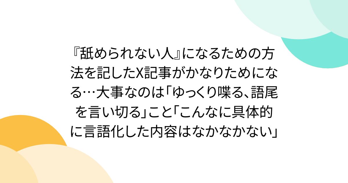 『舐められない人』になるための方法を記したX記事がかなりためになる…大事なのは「ゆっくり喋る、語尾を言い切る」こと「こんなに具体的に言語化した内容はなかなかない」