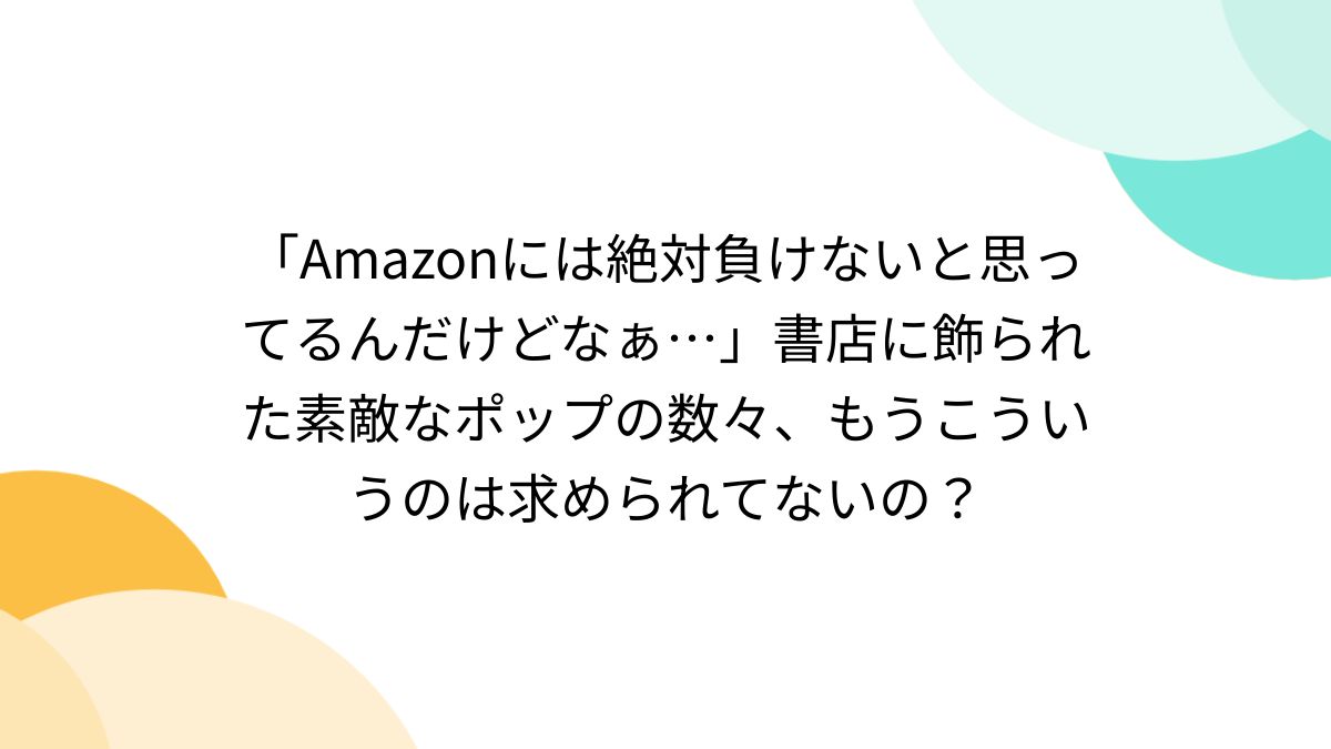Amazonには絶対負けないと思ってるんだけどなぁ…」書店に飾られた素敵 