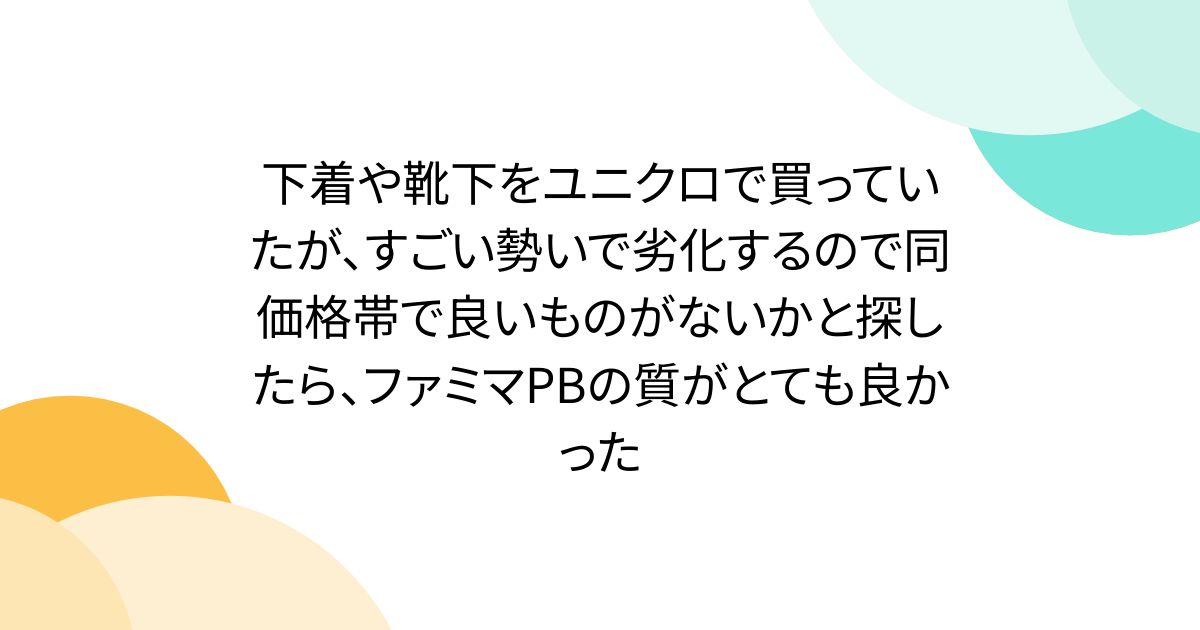 下着や靴下をユニクロで買っていたが、すごい勢いで劣化するので同価格帯で良いものがないかと探したら、ファミマPBの質がとても良かった