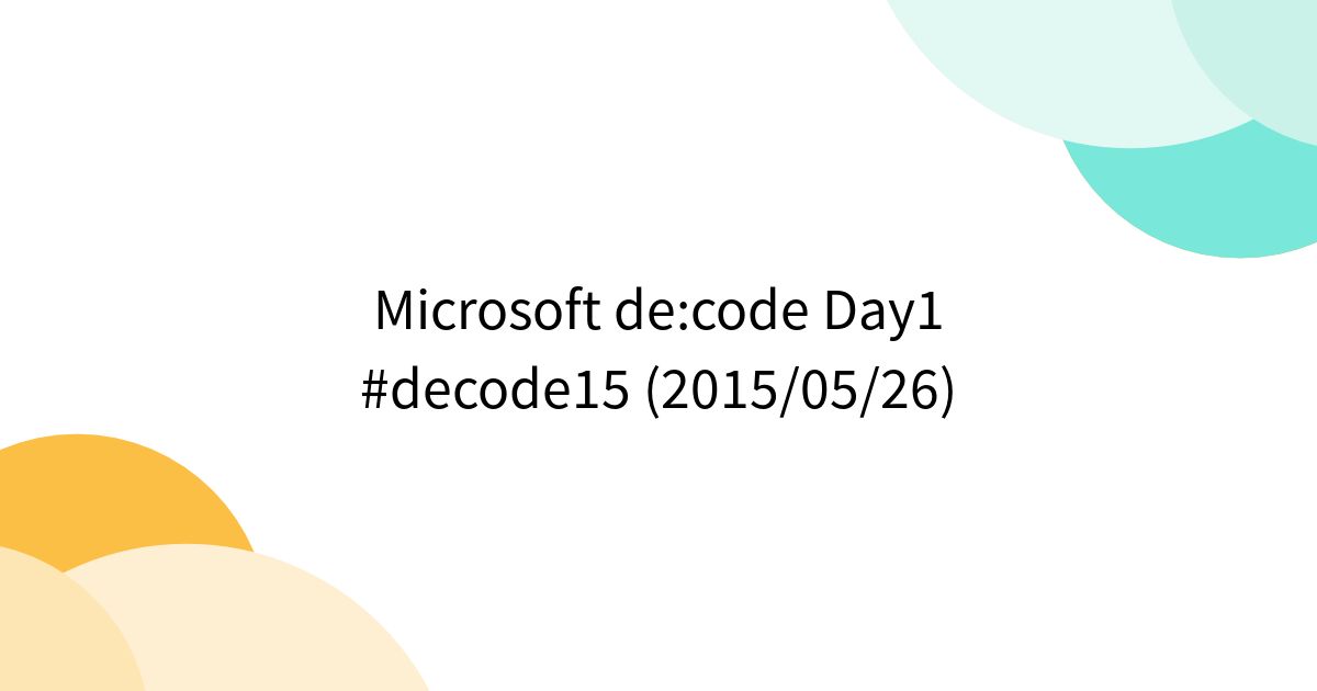 Microsoft de:code Day1 #decode15 (2015/05/26) - Togetter [トゥギャッター]