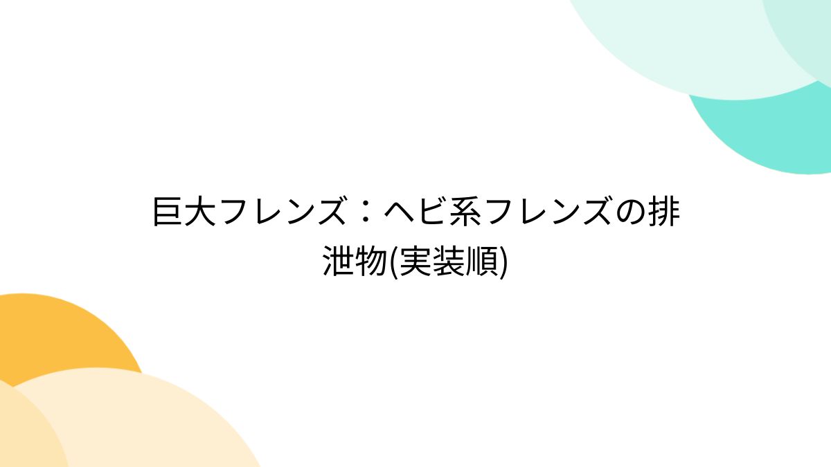 ショタスカトロ 巨大フレンズ：ヘビ系フレンズの排泄物(実装順) - Togetter [トゥギャッター]