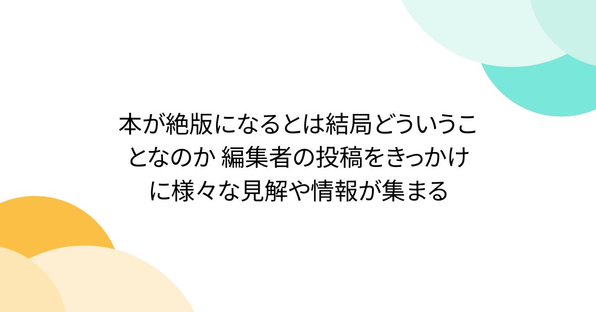 本が絶版になるとは結局どういうことなのか 編集者の投稿をきっかけに様々な見解や情報が集まる