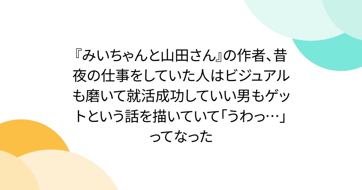 『みいちゃんと山田さん』の作者、昔夜の仕事をしていた人はビジュアルも磨いて就活成功していい男もゲットという話を描いていて「うわっ…」ってなった