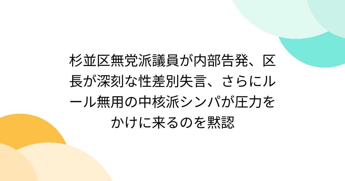 杉並区無党派議員が内部告発、区長が深刻な性差別失言、さらにルール無用の中核派シンパが圧力をかけに来るのを黙認 Togetter [トゥギャッター]
