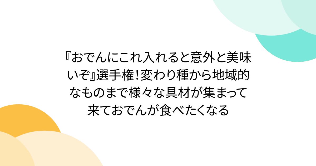 『おでんにこれ入れると意外と美味いぞ』選手権!変わり種から地域的なものまで様々な具材が集まって来ておでんが食べたくなる