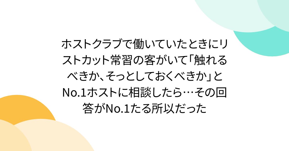 ホストクラブで働いていたときにリストカット常習の客がいて「触れるべきか、そっとしておくべきか」とNo.1ホストに相談したら…その回答がNo.1たる所以だった
