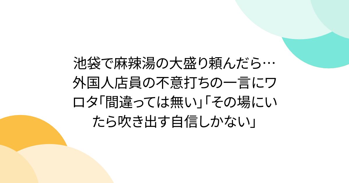 池袋で麻辣湯の大盛り頼んだら…外国人店員の不意打ちの一言にワロタ「間違っては無い」「その場にいたら吹き出す自信しかない」