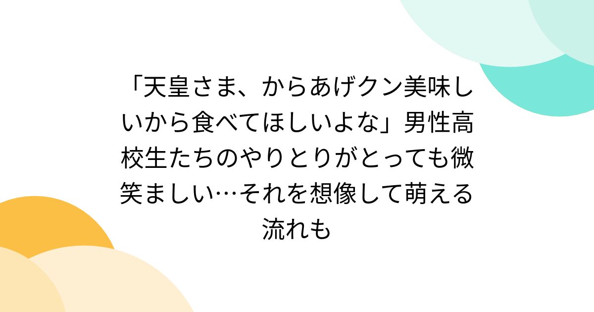 天皇さま、からあげクン美味しいから食べてほしいよな」男性高校生たち  