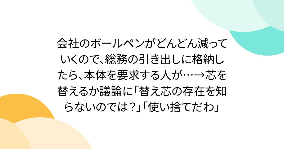 会社のボールペンがどんどん減っていくので、総務の引き出しに格納したら、本体を要求する人が…→芯を替えるか議論に「替え芯の存在を知らないのでは？」「使い捨てだわ」