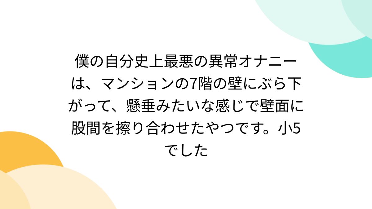 ジュニアアイドル オナニー 僕の自分史上最悪の異常オナニーは、マンションの7階の壁にぶら下がって、懸垂みたいな感じで壁面に股間を擦り合わせたやつです。小5でした - posfie