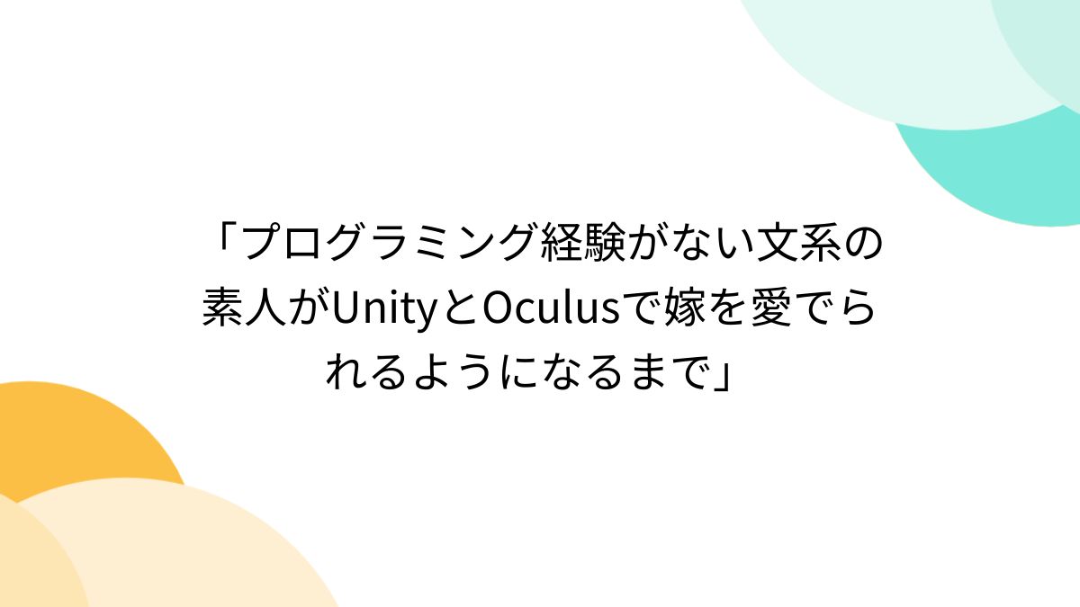 素人嫁 プログラミング経験がない文系の素人がUnityとOculusで嫁を愛でられるようになるまで」 - posfie