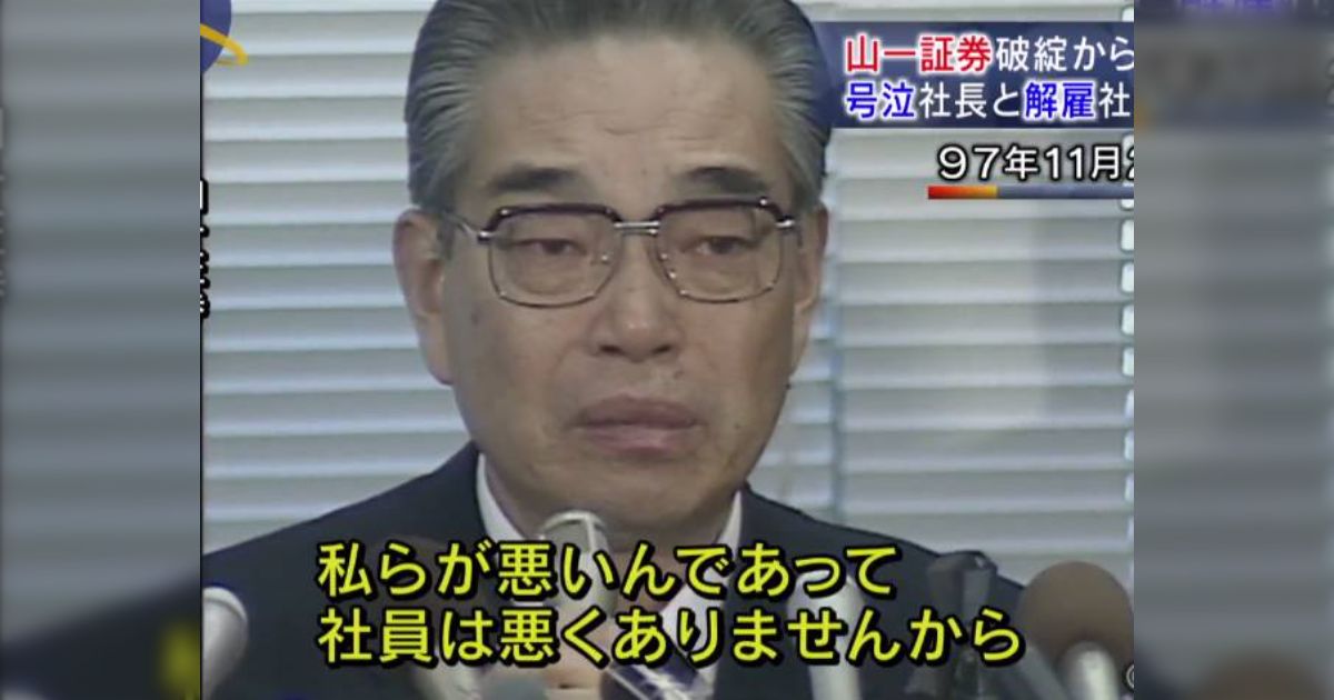 山一証券の記者会見ってすごかったよね「手遅れな状態で社長に就任した