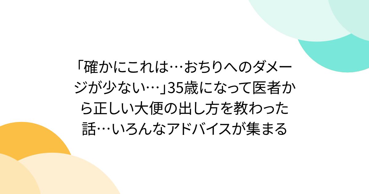 「確かにこれは…おちりへのダメージが少ない…」35歳になって医者から正しい大便の出し方を教わった話…いろんなアドバイスが集まる