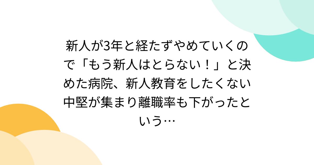 新人が3年と経たずやめていくので「もう新人はとらない！」と決めた病院、新人教育をしたくない中堅が集まり離職率も下がったという…