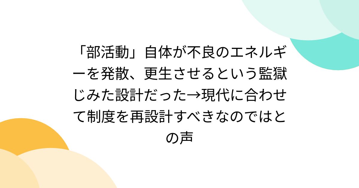 「部活動」自体が不良のエネルギーを発散、更生させるという監獄じみた設計だった→現代に合わせて制度を再設計すべきなのではとの声